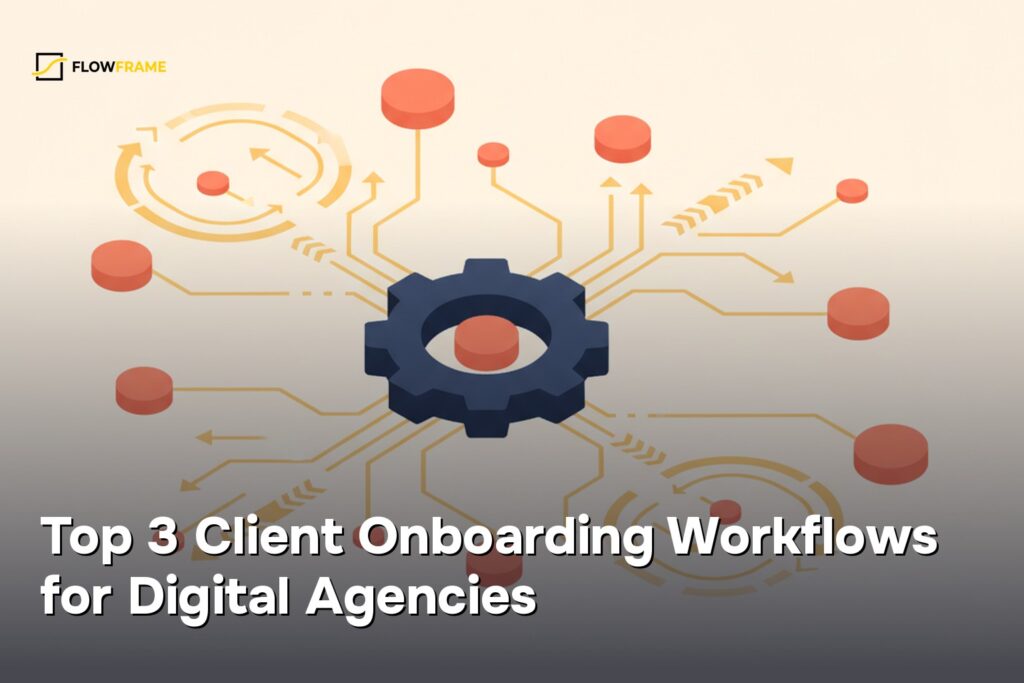 Top 3 Client Onboarding Workflows for Digital Agencies